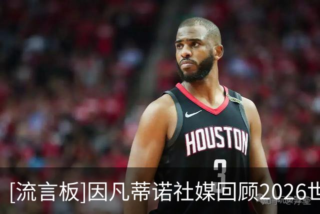 [流言板]因凡蒂诺社媒回顾2026世界杯：这就是世界杯，我们始终团结